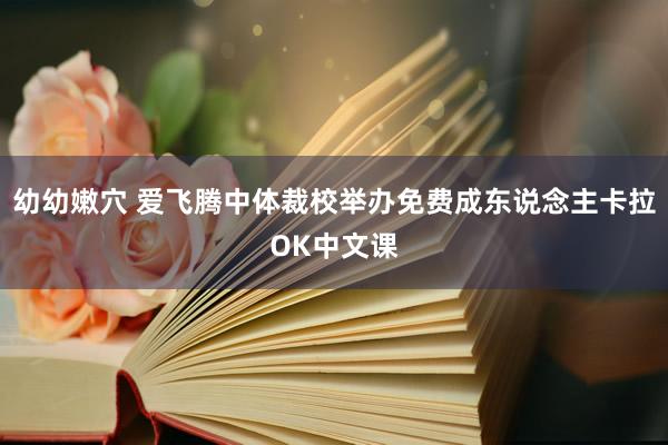 幼幼嫩穴 爱飞腾中体裁校举办免费成东说念主卡拉OK中文课