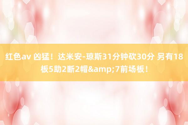 红色av 凶猛！达米安-琼斯31分钟砍30分 另有18板5助2断2帽&7前场板！