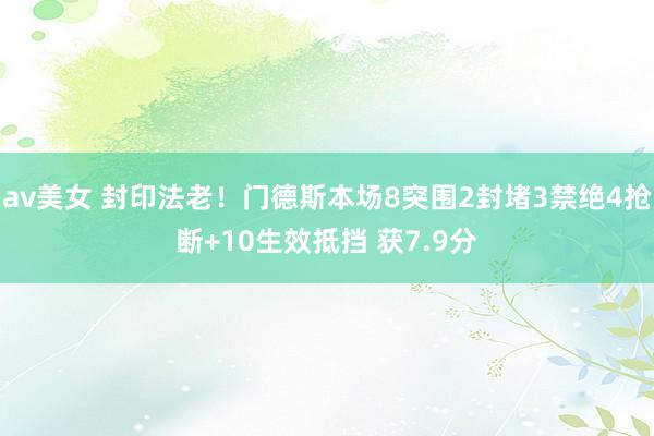 av美女 封印法老！门德斯本场8突围2封堵3禁绝4抢断+10生效抵挡 获7.9分